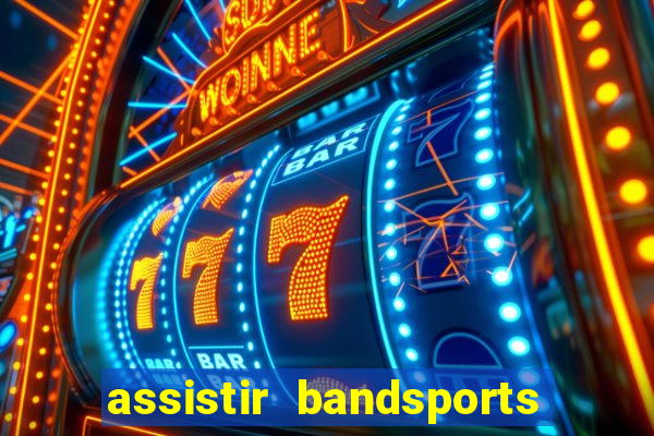 assistir bandsports ao vivo gratis